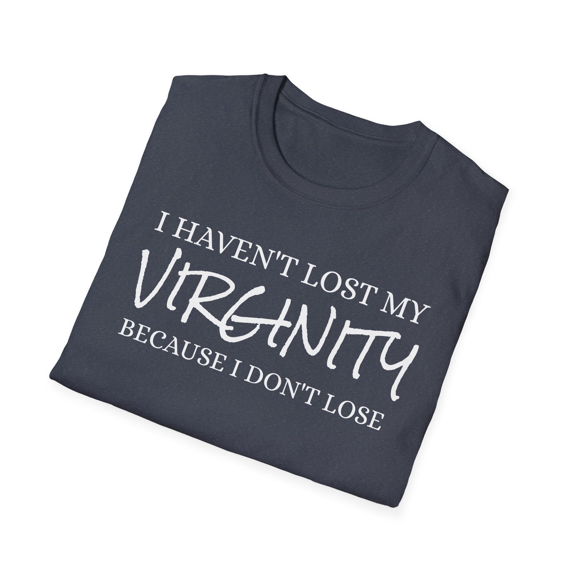 I haven't Lost My Virginity, Because I don't Lose - Unisex Softstyle