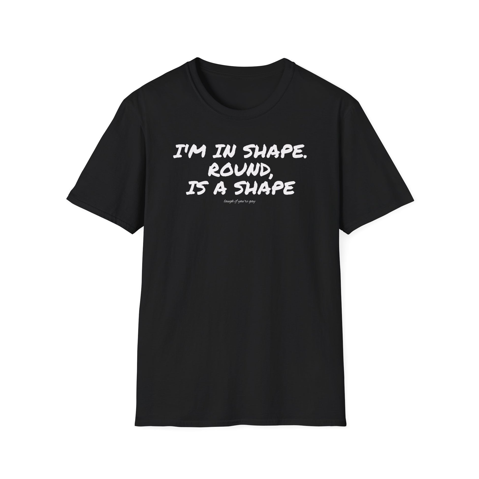 I'm in shape...Round is a shape