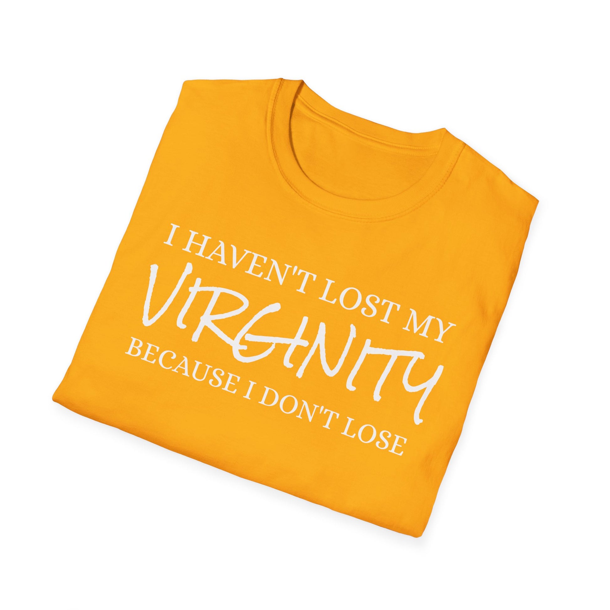 I haven't Lost My Virginity, Because I don't Lose - Unisex Softstyle