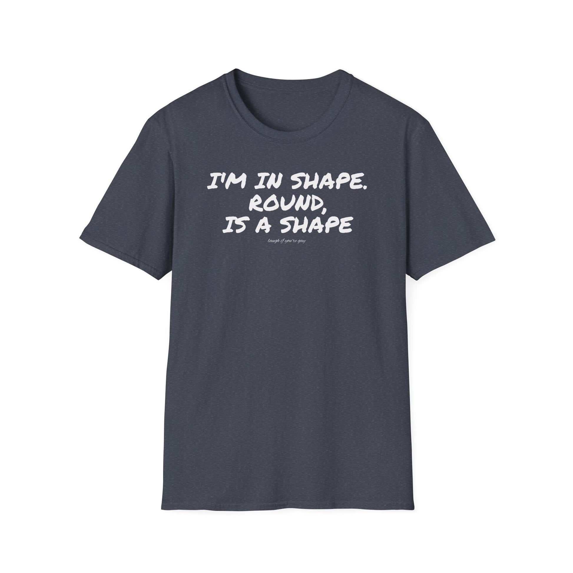 I'm in shape...Round is a shape
